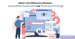 What’s the Difference Between Vulnerability Assessment and Penetration Testing?
