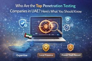 Who Are the Top Penetration Testing Companies in UAE? Here’s What You Should Know